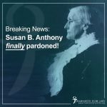 BREAKING NEWS: Susan B. Anthony pardoned...