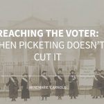 Reaching the Voter: When Picketing Doesn’t Cut It