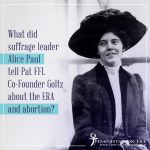 What Did Suffrage Leader Alice Paul tell FFL Co-Founder Pat Goltz about the ERA and Abortion?